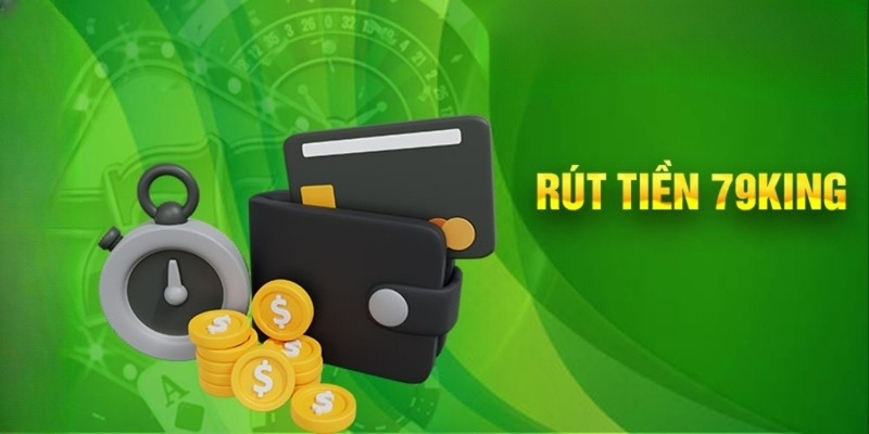 nam-chac-dieu-kien-rut-tien-79king-truoc-khi-ban-thuc-hien
